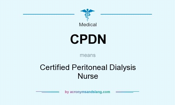 What does CPDN mean? It stands for Certified Peritoneal Dialysis Nurse