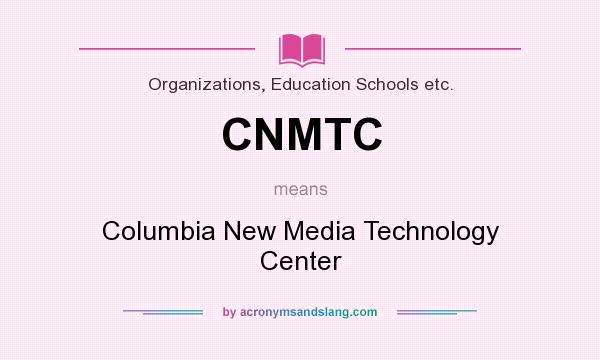 What does CNMTC mean? It stands for Columbia New Media Technology Center