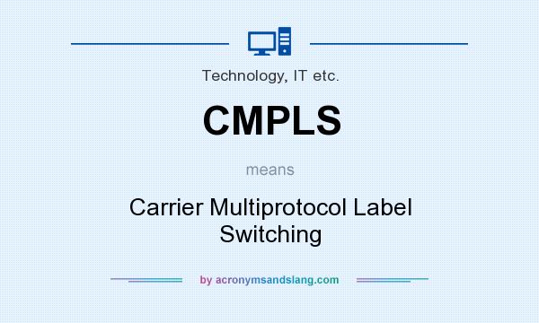 What does CMPLS mean? It stands for Carrier Multiprotocol Label Switching