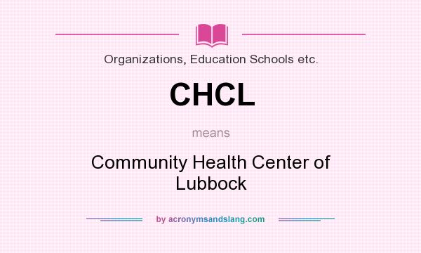 What does CHCL mean? It stands for Community Health Center of Lubbock