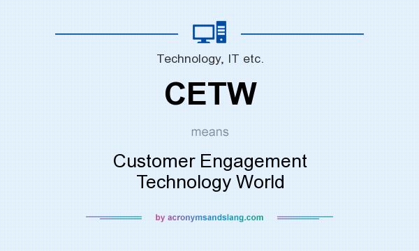 What does CETW mean? It stands for Customer Engagement Technology World