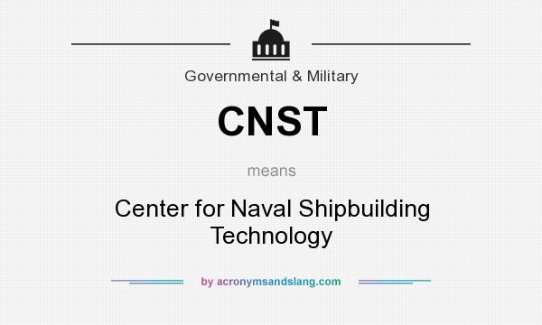 What does CNST mean? It stands for Center for Naval Shipbuilding Technology