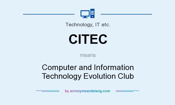 What does CITEC mean? It stands for Computer and Information Technology Evolution Club