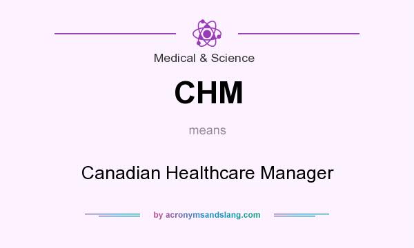 What does CHM mean? It stands for Canadian Healthcare Manager