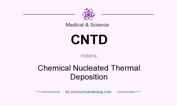 What does CNTD mean? It stands for Chemical Nucleated Thermal Deposition