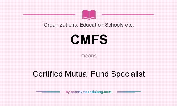 What does CMFS mean? It stands for Certified Mutual Fund Specialist