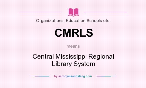 What does CMRLS mean? It stands for Central Mississippi Regional Library System