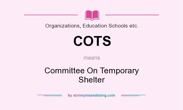 What does COTS mean? It stands for Committee On Temporary Shelter
