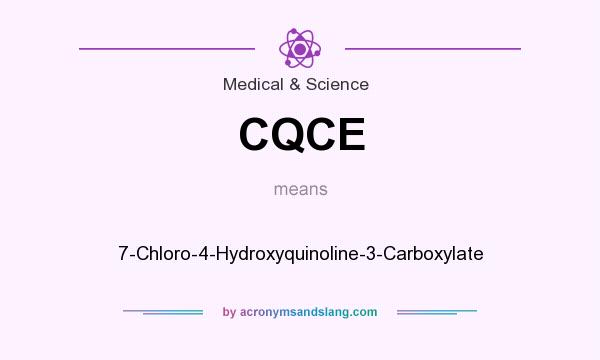 What does CQCE mean? It stands for 7-Chloro-4-Hydroxyquinoline-3-Carboxylate