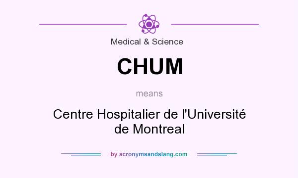What does CHUM mean? It stands for Centre Hospitalier de l`Université de Montreal