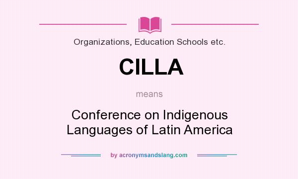 What does CILLA mean? It stands for Conference on Indigenous Languages of Latin America