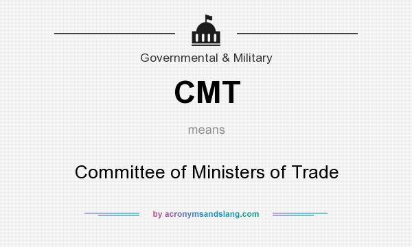 What does CMT mean? It stands for Committee of Ministers of Trade