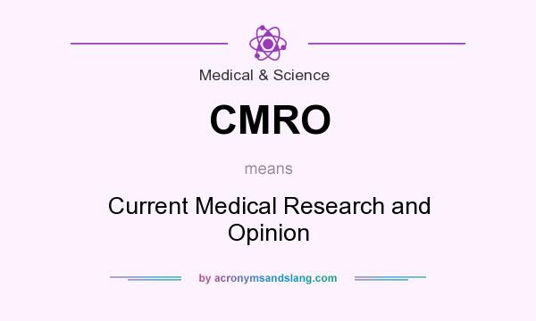 What does CMRO mean? It stands for Current Medical Research and Opinion