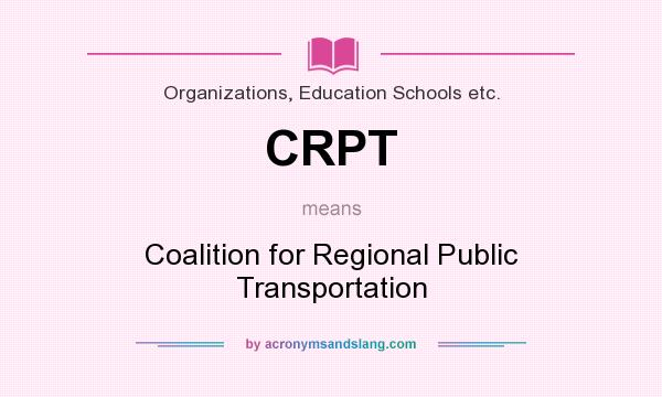 What does CRPT mean? It stands for Coalition for Regional Public Transportation