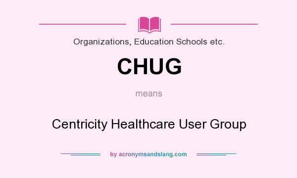 What does CHUG mean? It stands for Centricity Healthcare User Group