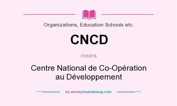 What does CNCD mean? It stands for Centre National de Co-Opération au Développement