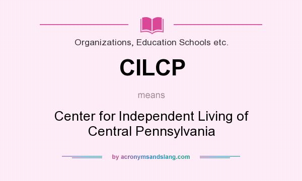 What does CILCP mean? It stands for Center for Independent Living of Central Pennsylvania