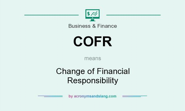 What does COFR mean? It stands for Change of Financial Responsibility