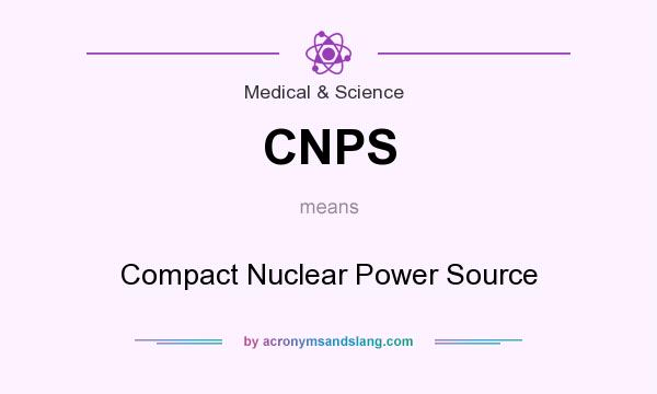 What does CNPS mean? It stands for Compact Nuclear Power Source