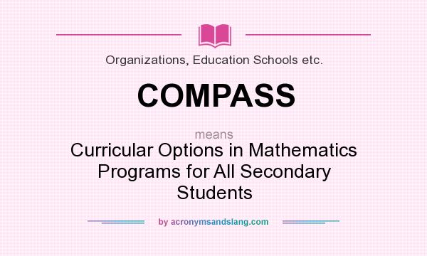 What does COMPASS mean? It stands for Curricular Options in Mathematics Programs for All Secondary Students