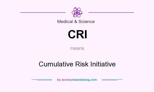 What does CRI mean? It stands for Cumulative Risk Initiative