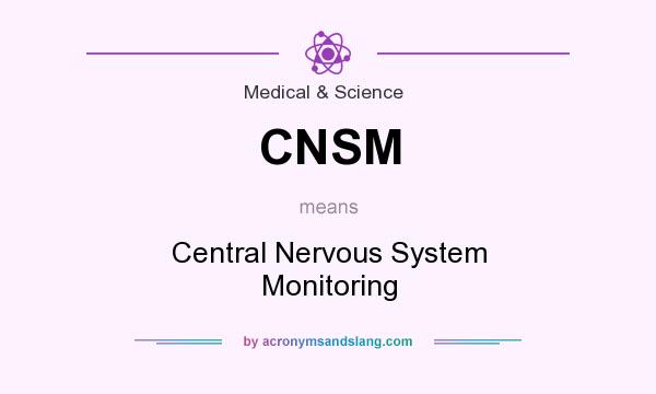 What does CNSM mean? It stands for Central Nervous System Monitoring
