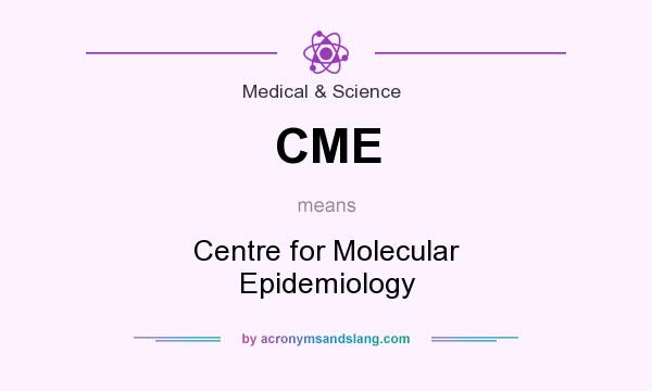 What does CME mean? It stands for Centre for Molecular Epidemiology