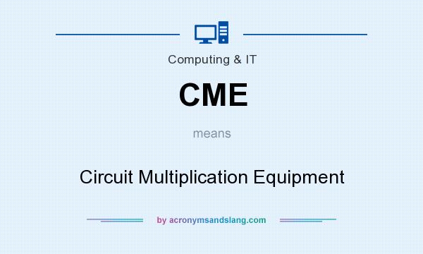 What does CME mean? It stands for Circuit Multiplication Equipment