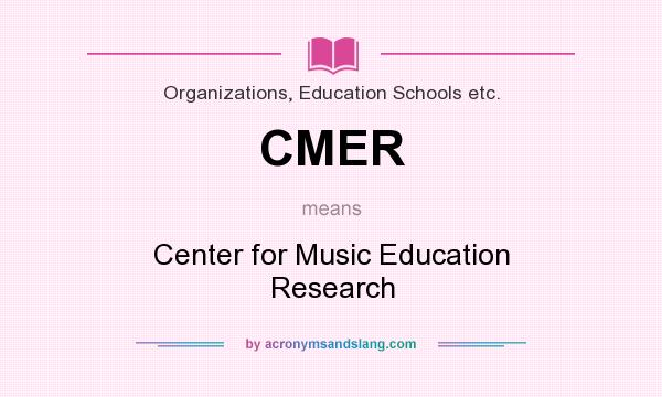 What does CMER mean? It stands for Center for Music Education Research
