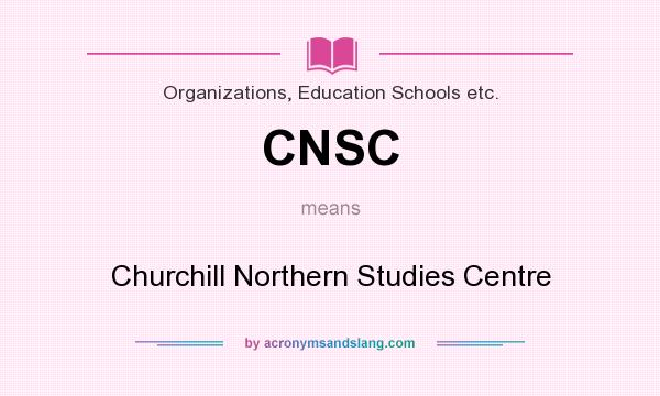 What does CNSC mean? It stands for Churchill Northern Studies Centre
