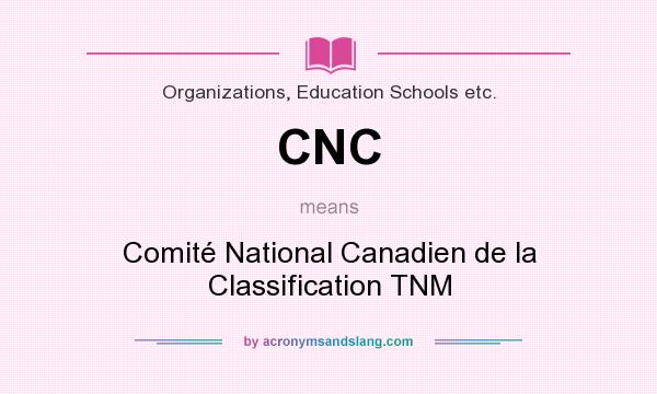 What does CNC mean? It stands for Comité National Canadien de la Classification TNM