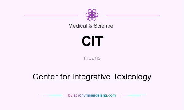 What does CIT mean? It stands for Center for Integrative Toxicology