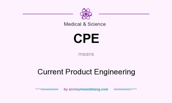 What does CPE mean? It stands for Current Product Engineering