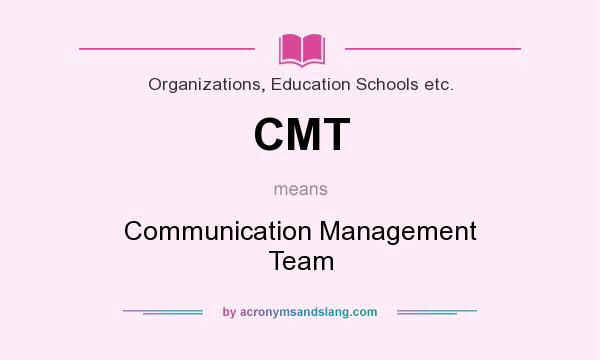 What does CMT mean? It stands for Communication Management Team