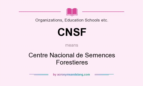 What does CNSF mean? It stands for Centre Nacional de Semences Forestieres