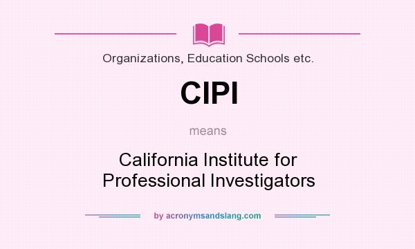 What does CIPI mean? It stands for California Institute for Professional Investigators