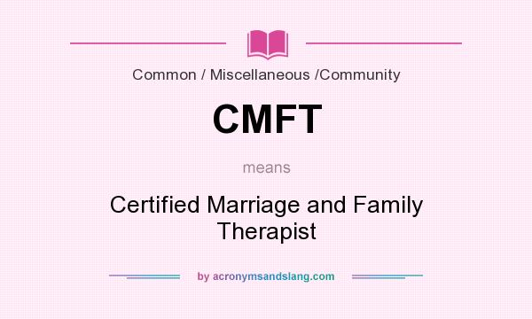 What does CMFT mean? It stands for Certified Marriage and Family Therapist