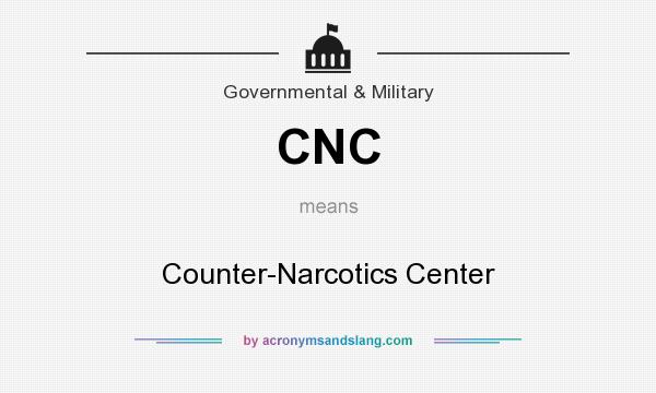 What does CNC mean? It stands for Counter-Narcotics Center