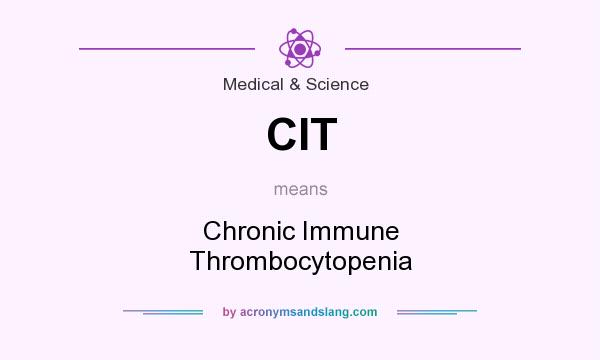 What does CIT mean? It stands for Chronic Immune Thrombocytopenia