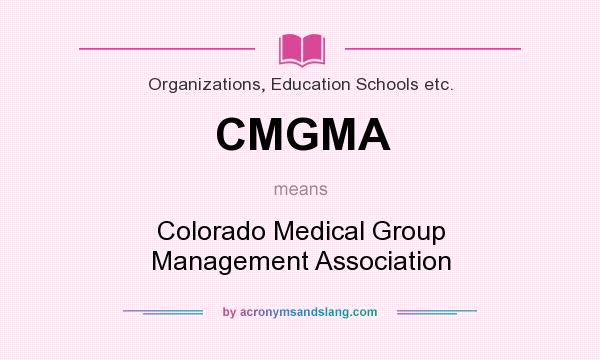 What does CMGMA mean? It stands for Colorado Medical Group Management Association