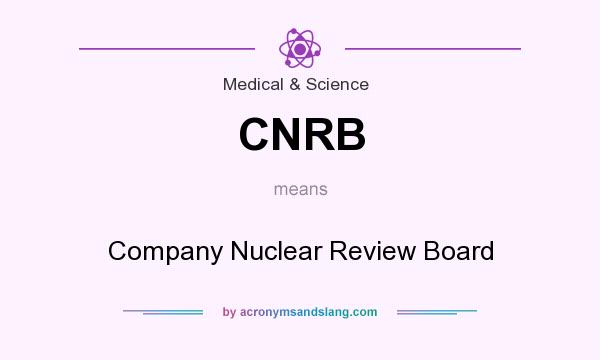What does CNRB mean? It stands for Company Nuclear Review Board