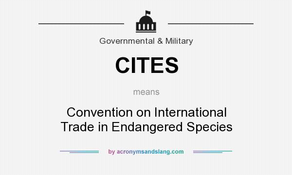 What does CITES mean? It stands for Convention on International Trade in Endangered Species