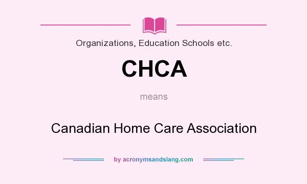 What does CHCA mean? It stands for Canadian Home Care Association