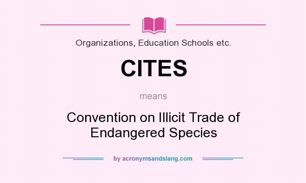 What does CITES mean? It stands for Convention on Illicit Trade of Endangered Species