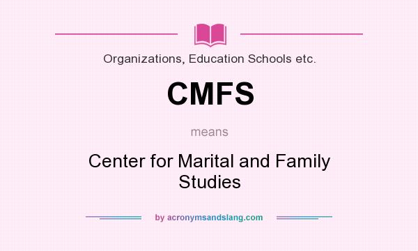 What does CMFS mean? It stands for Center for Marital and Family Studies