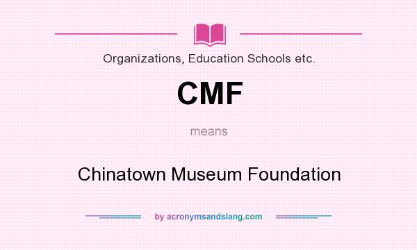What does CMF mean? It stands for Chinatown Museum Foundation