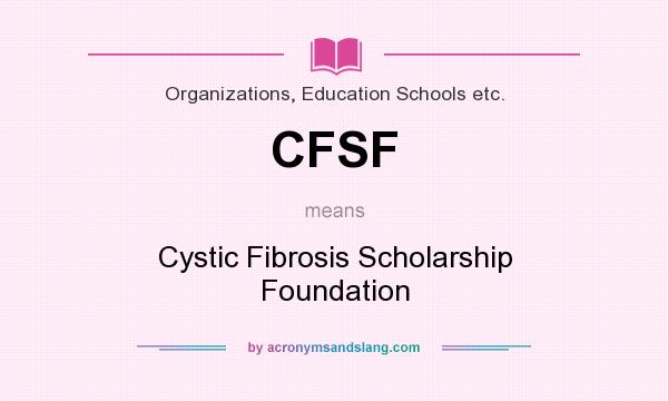 What does CFSF mean? It stands for Cystic Fibrosis Scholarship Foundation