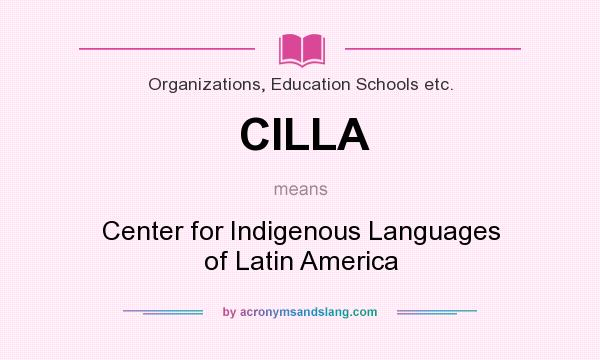 What does CILLA mean? It stands for Center for Indigenous Languages of Latin America