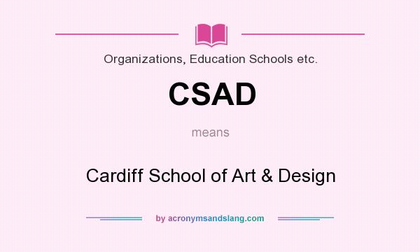 What does CSAD mean? It stands for Cardiff School of Art & Design