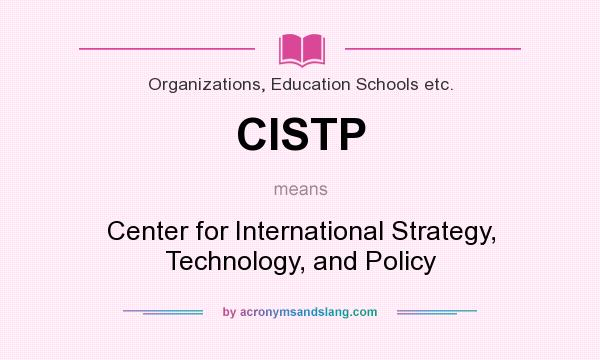 What does CISTP mean? It stands for Center for International Strategy, Technology, and Policy